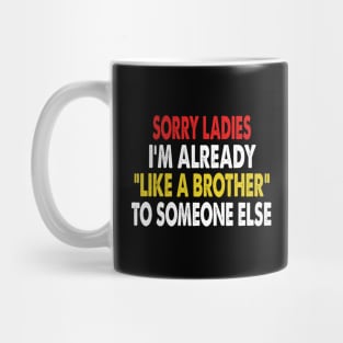 Sorry Ladies Im Already Like A Brother To Someone Else Mug